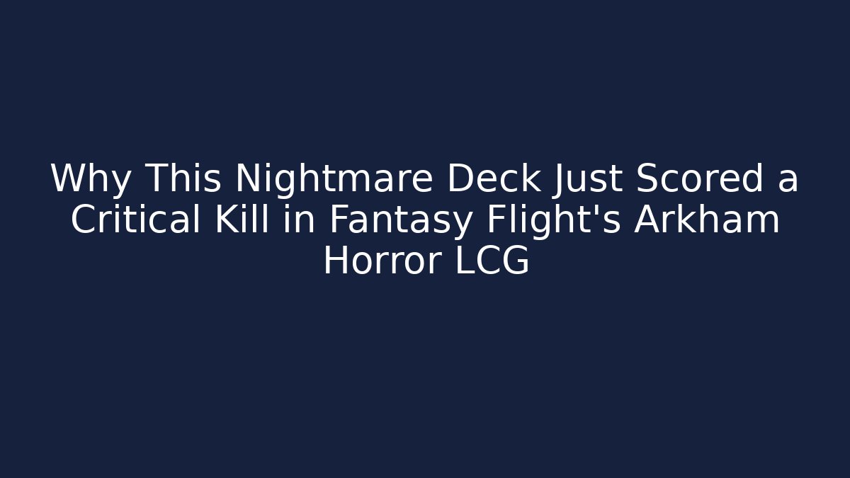Why This Nightmare Deck Just Scored a Critical Kill in Fantasy Flight’s Arkham Horror LCG