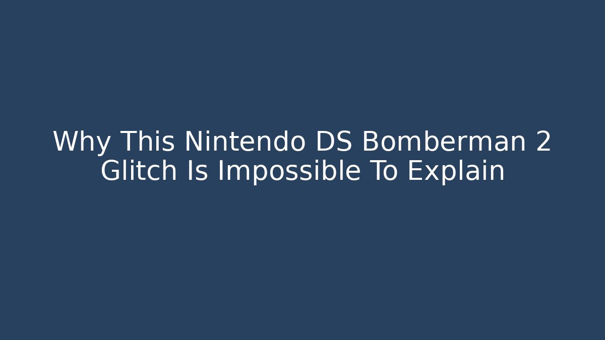 Why This Nintendo DS Bomberman 2 Glitch Is Impossible To Explain - Create More Assets