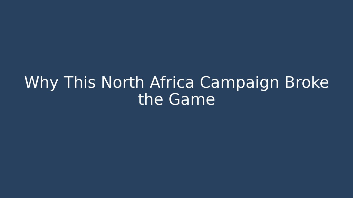 Why This North Africa Campaign Broke the Game