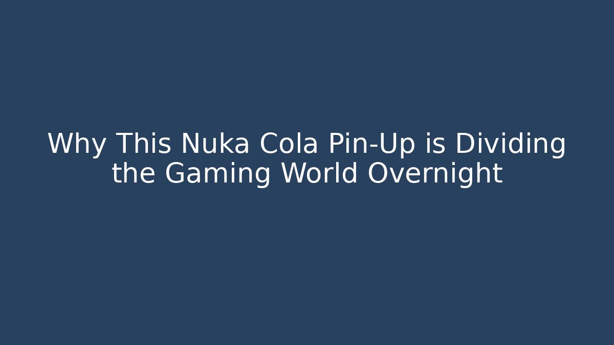 Why This Nuka Cola Pin-Up is Dividing the Gaming World Overnight