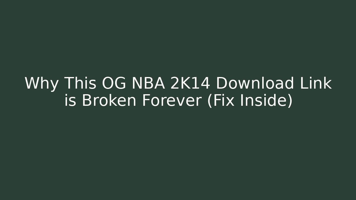 Why This OG NBA 2K14 Download Link is Broken Forever (Fix Inside)