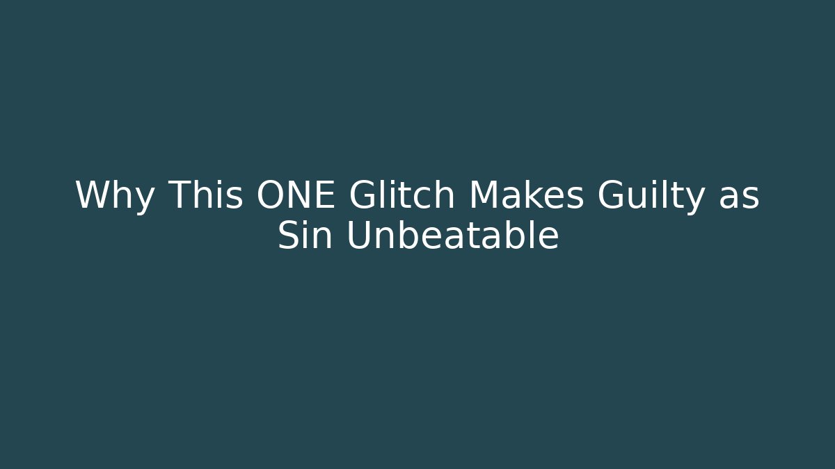 Why This ONE Glitch Makes Guilty as Sin Unbeatable