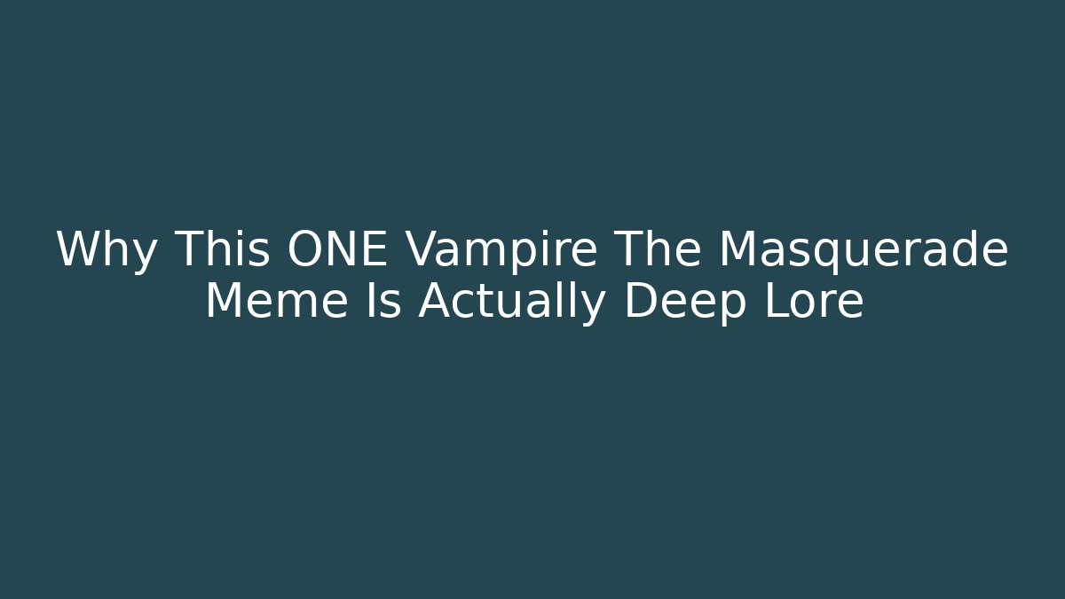 Why This ONE Vampire The Masquerade Meme Is Actually Deep Lore - Create More Assets