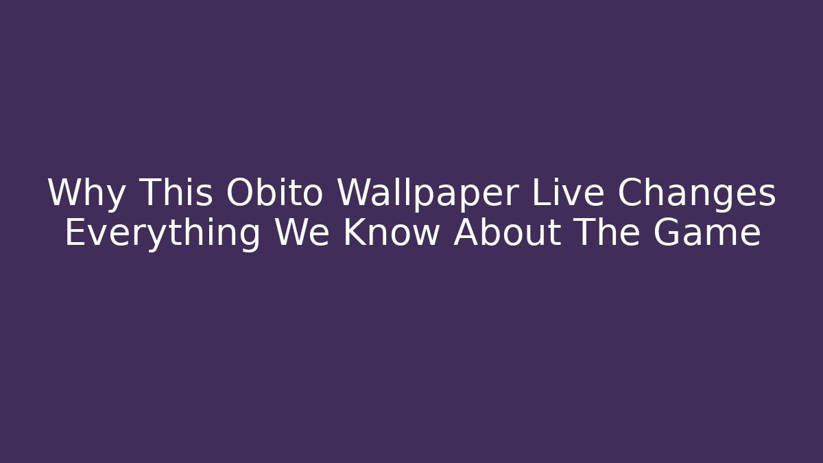 Why This Obito Wallpaper Live Changes Everything We Know About The Game - Create More Assets