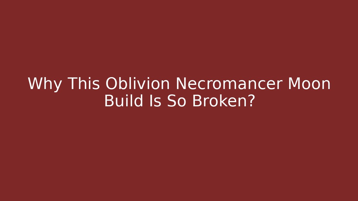 Why This Oblivion Necromancer Moon Build Is So Broken?