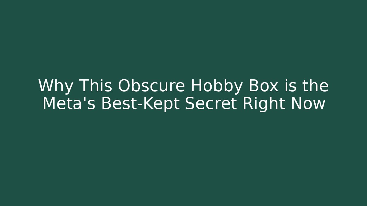 Why This Obscure Hobby Box is the Meta's Best-Kept Secret Right Now