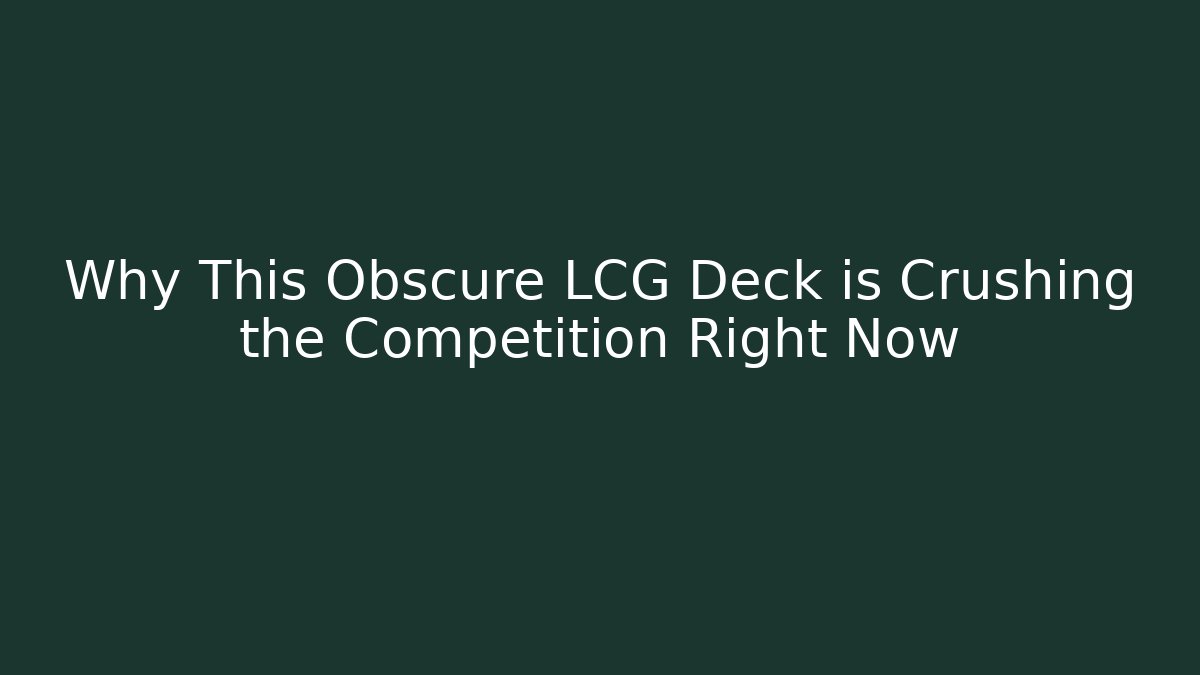 Why This Obscure LCG Deck is Crushing the Competition Right Now