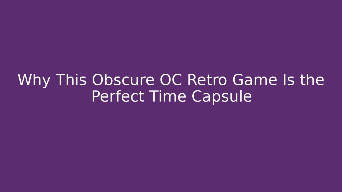 Why This Obscure OC Retro Game Is the Perfect Time Capsule