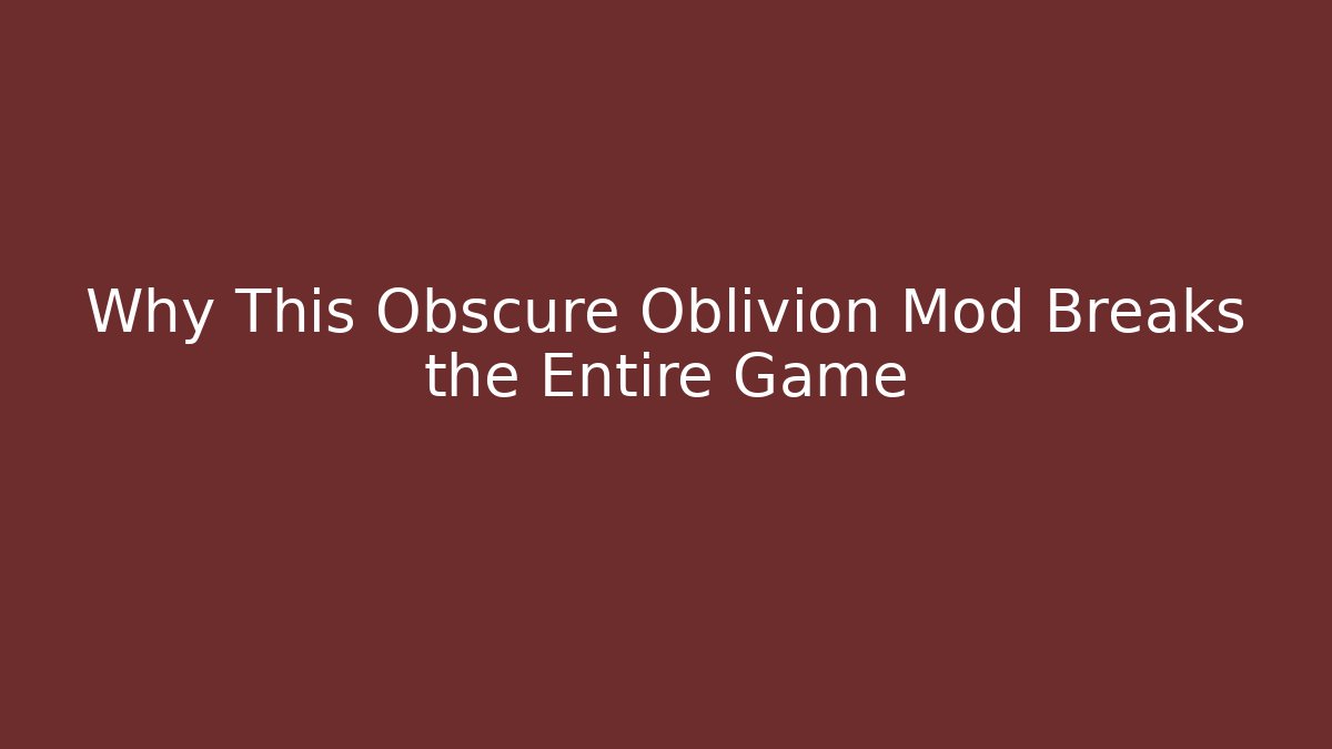 Why This Obscure Oblivion Mod Breaks the Entire Game