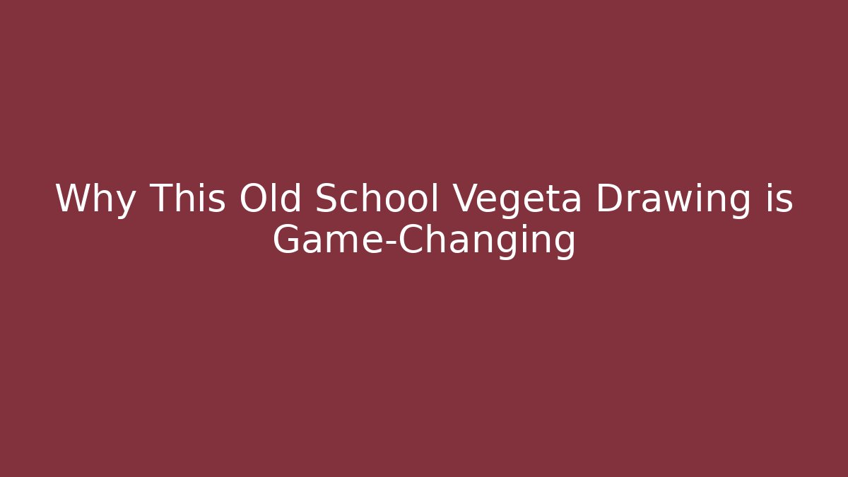 Why This Old School Vegeta Drawing is Game-Changing
