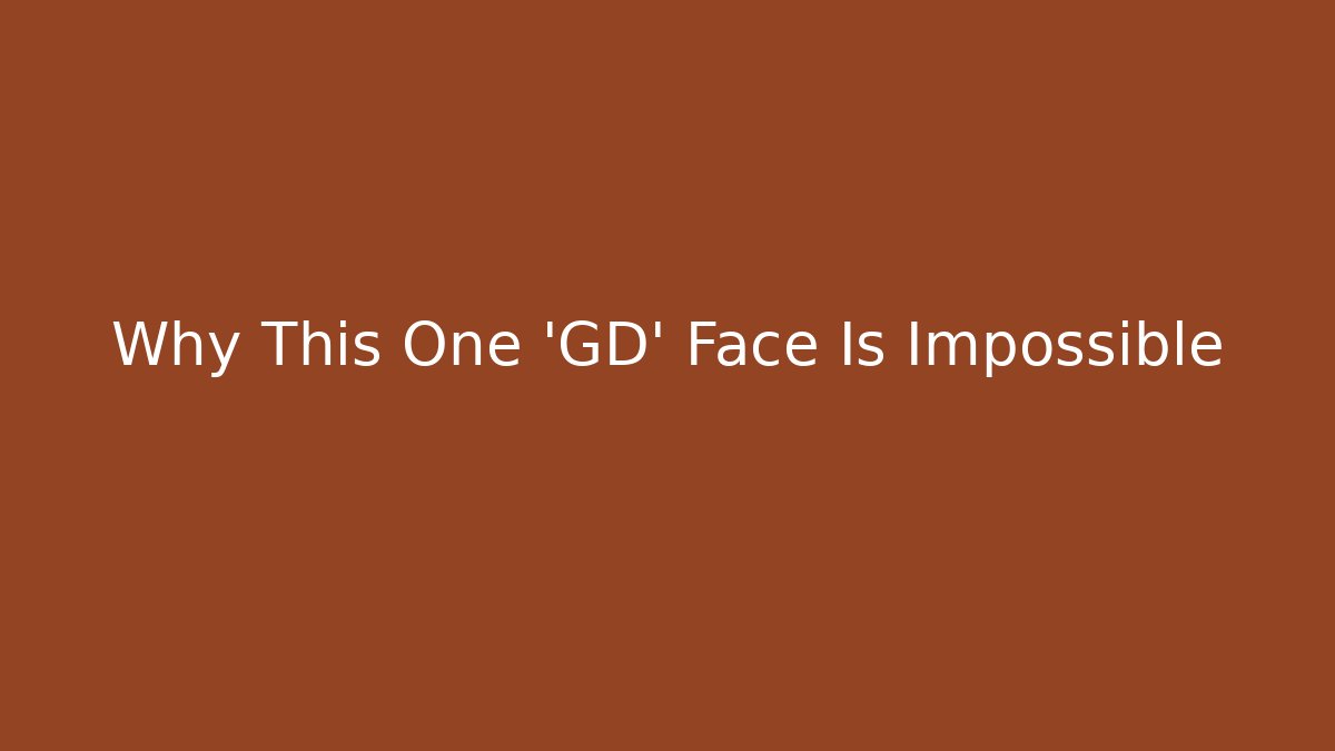 Why This One 'GD' Face Is Impossible
