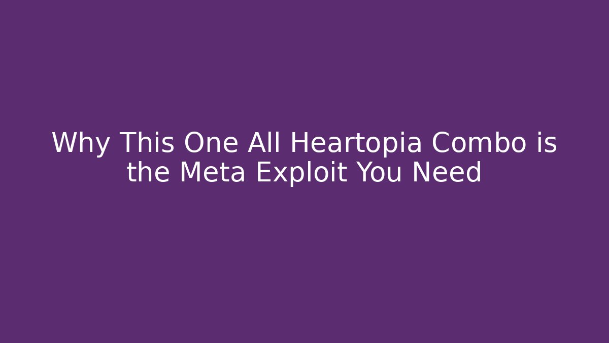 Why This One All Heartopia Combo is the Meta Exploit You Need - Create More Assets