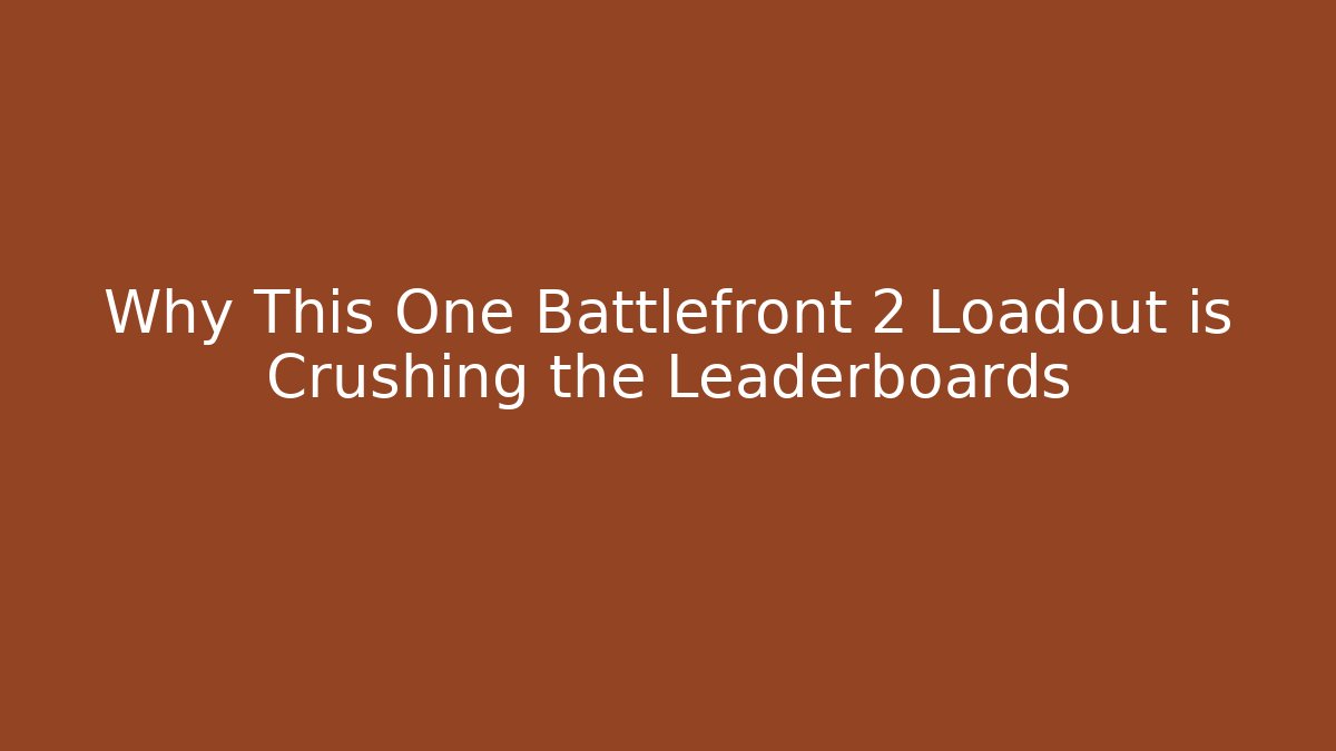Why This One Battlefront 2 Loadout is Crushing the Leaderboards