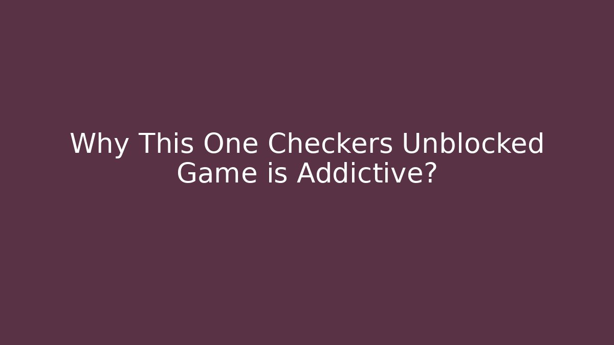 Why This One Checkers Unblocked Game is Addictive? - Create More Assets