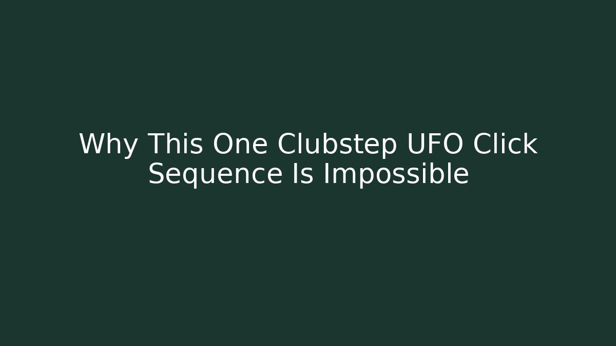 Why This One Clubstep UFO Click Sequence Is Impossible