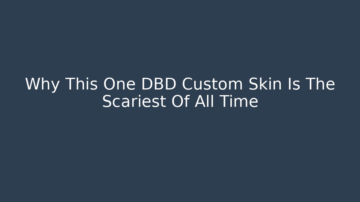 Why This One DBD Custom Skin Is The Scariest Of All Time