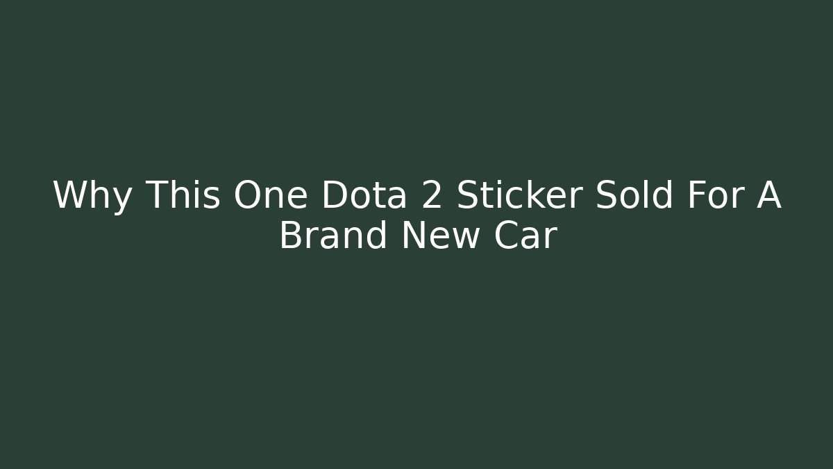 Why This One Dota 2 Sticker Sold For A Brand New Car