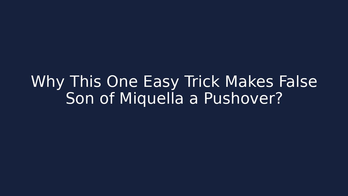 Why This One Easy Trick Makes False Son of Miquella a Pushover?