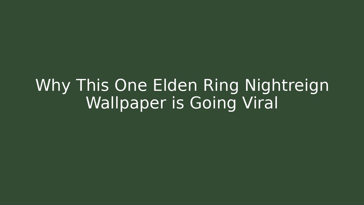 Why This One Elden Ring Nightreign Wallpaper is Going Viral