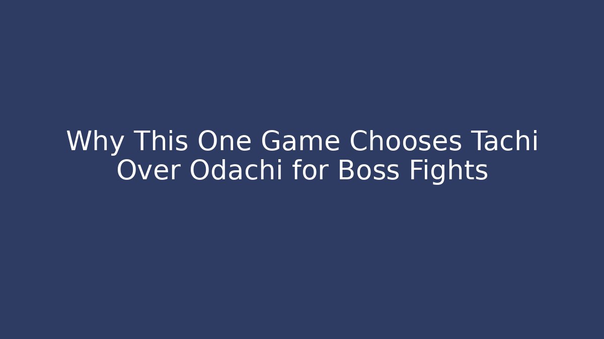 Why This One Game Chooses Tachi Over Odachi for Boss Fights