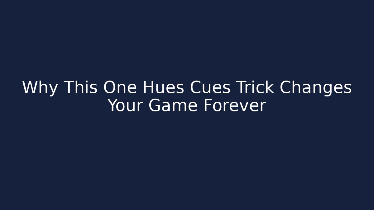 Why This One Hues Cues Trick Changes Your Game Forever