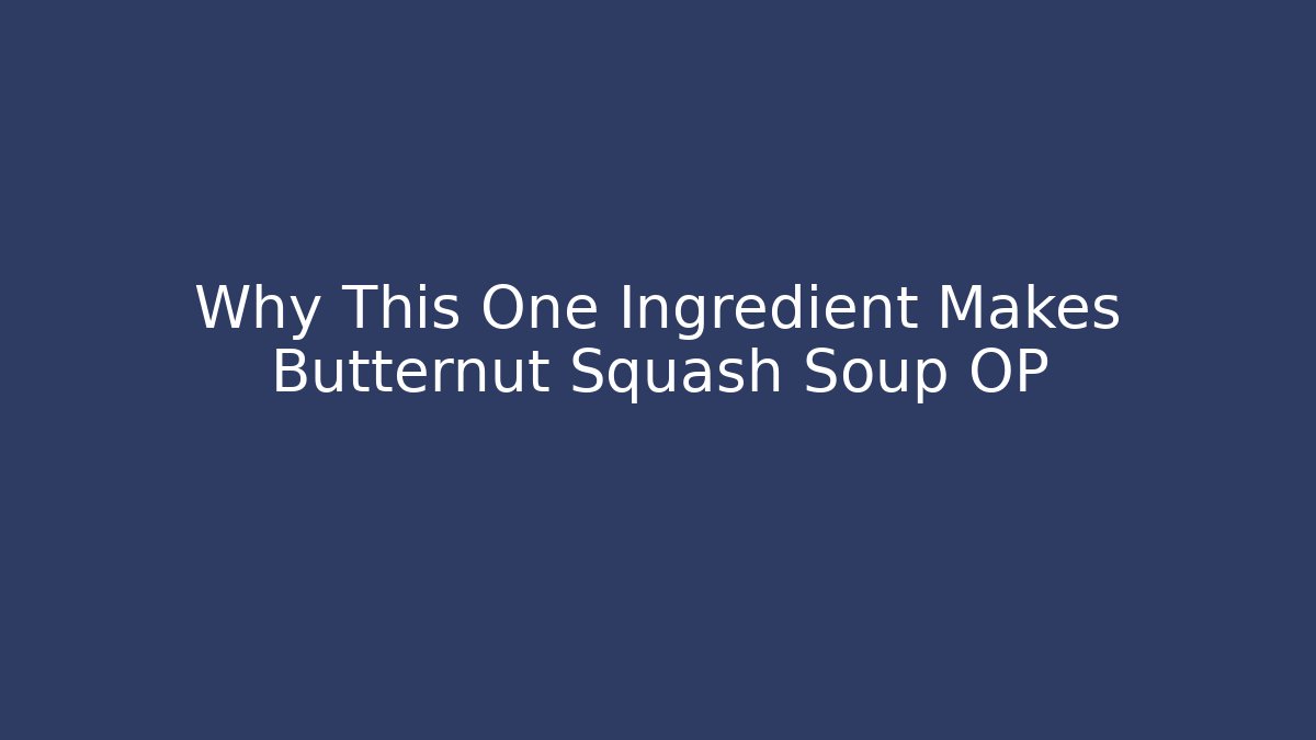 Why This One Ingredient Makes Butternut Squash Soup OP