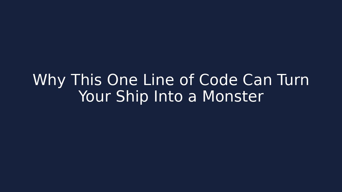 Why This One Line of Code Can Turn Your Ship Into a Monster