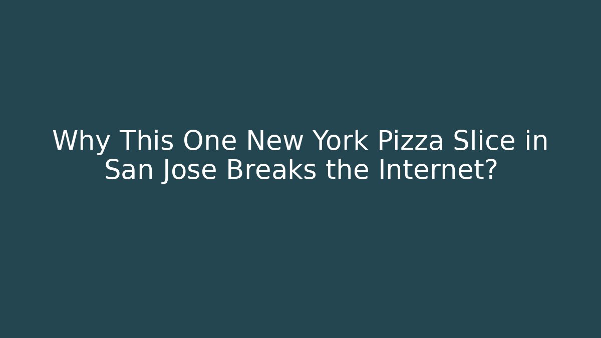 Why This One New York Pizza Slice in San Jose Breaks the Internet?