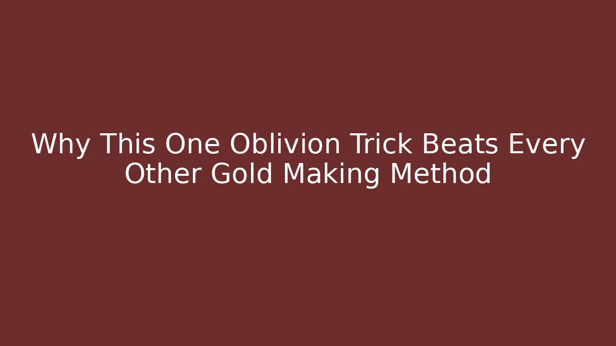 Why This One Oblivion Trick Beats Every Other Gold Making Method - Create More Assets