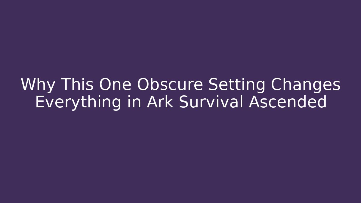 Why This One Obscure Setting Changes Everything in Ark Survival Ascended