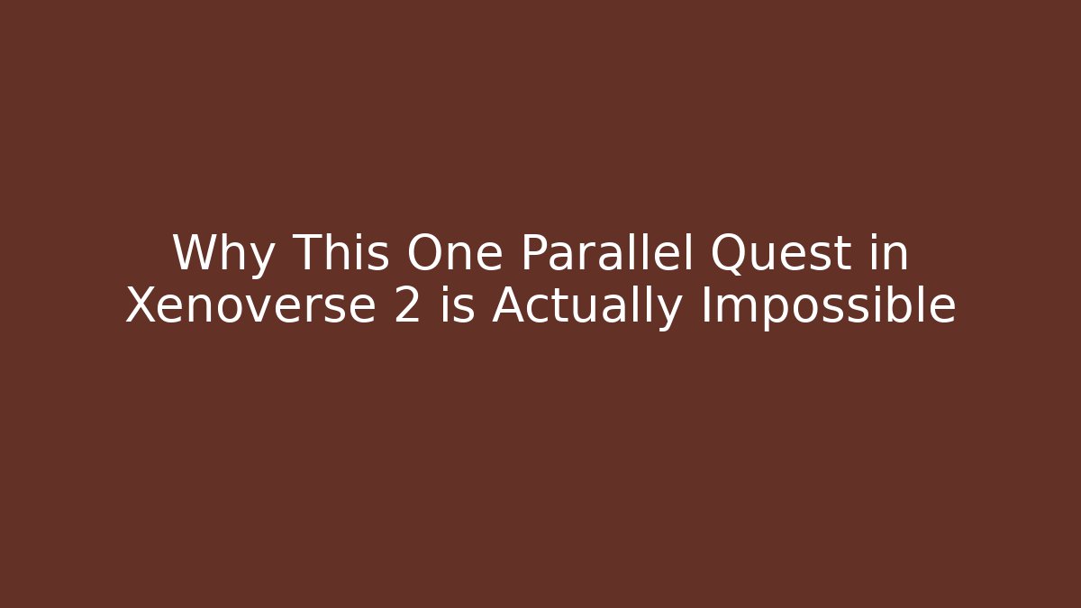 Why This One Parallel Quest in Xenoverse 2 is Actually Impossible