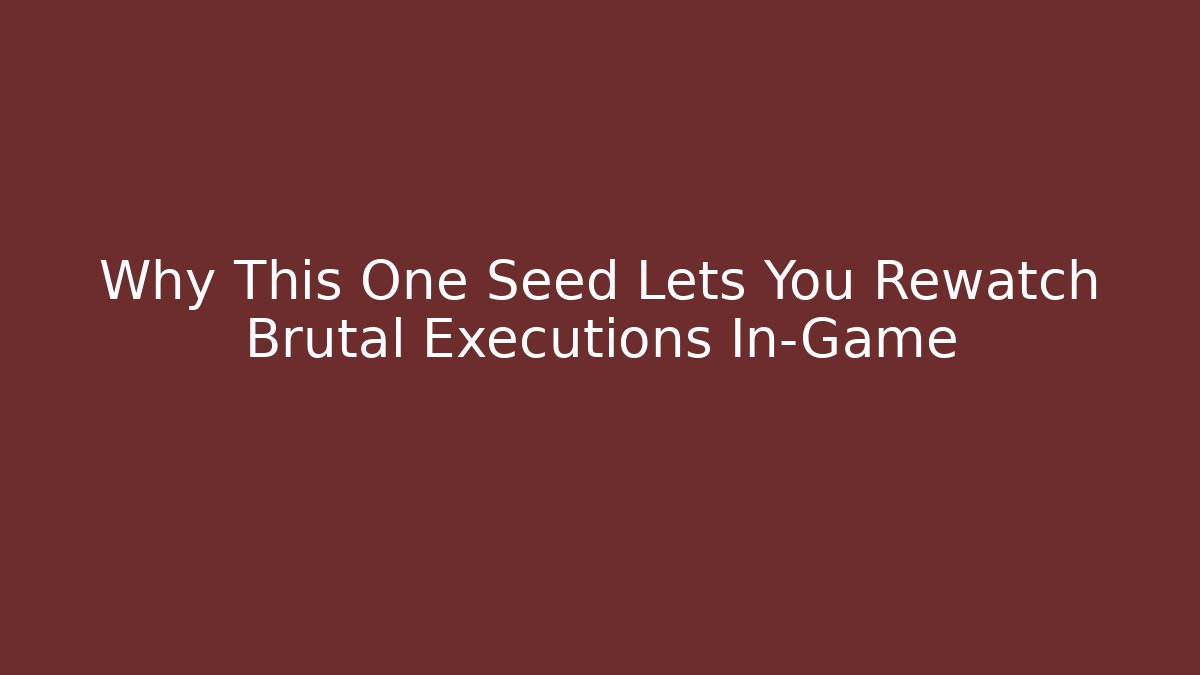 Why This One Seed Lets You Rewatch Brutal Executions In-Game