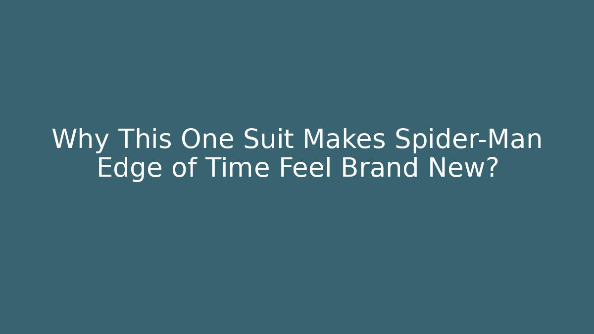 Why This One Suit Makes Spider-Man Edge of Time Feel Brand New?