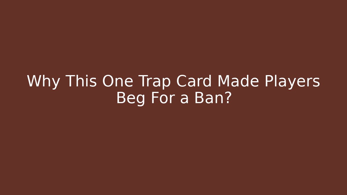 Why This One Trap Card Made Players Beg For a Ban?