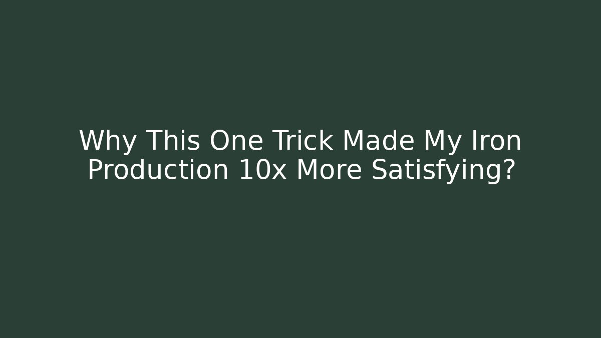 Why This One Trick Made My Iron Production 10x More Satisfying?