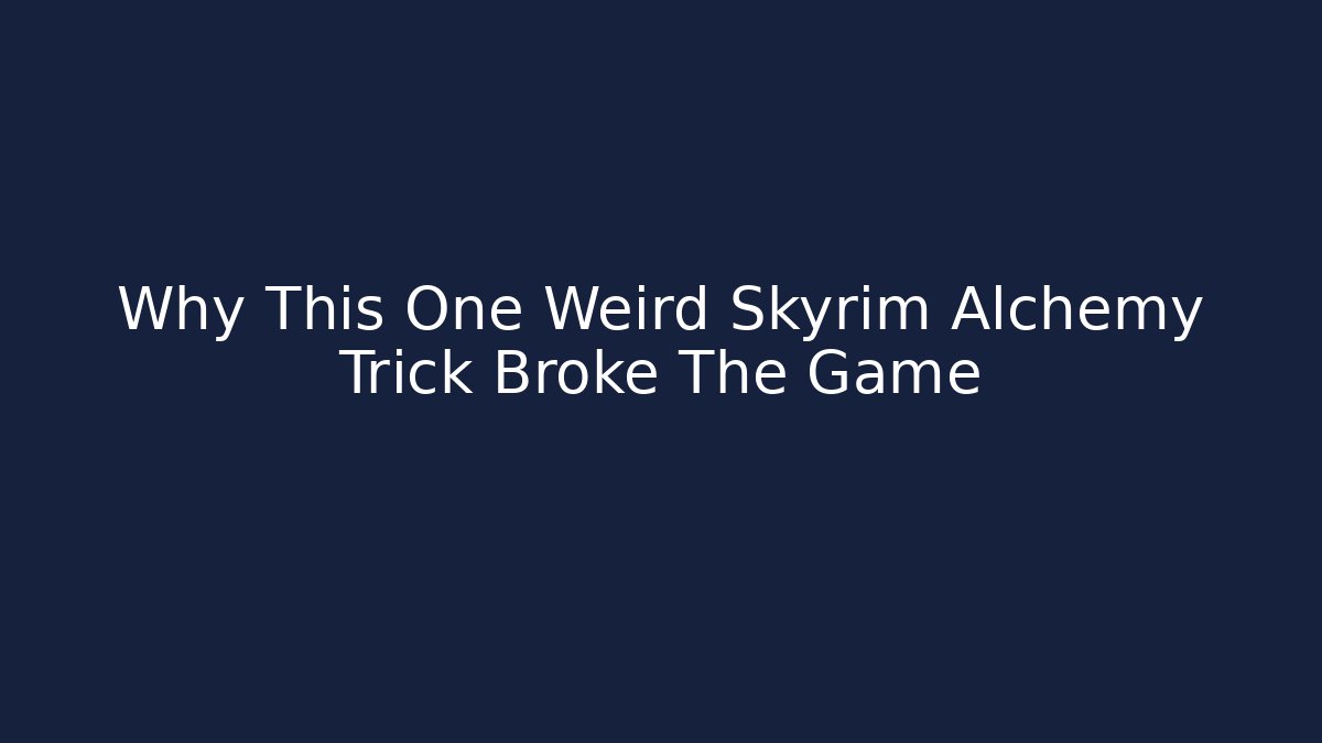 Why This One Weird Skyrim Alchemy Trick Broke The Game