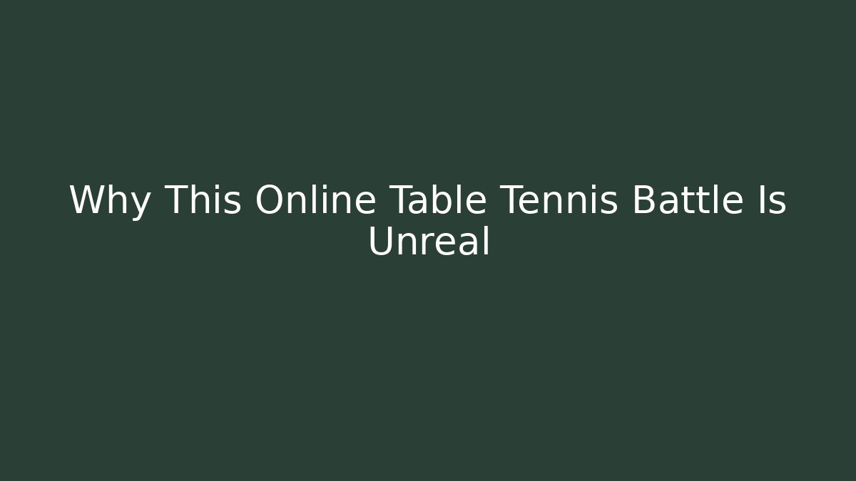 Why This Online Table Tennis Battle Is Unreal
