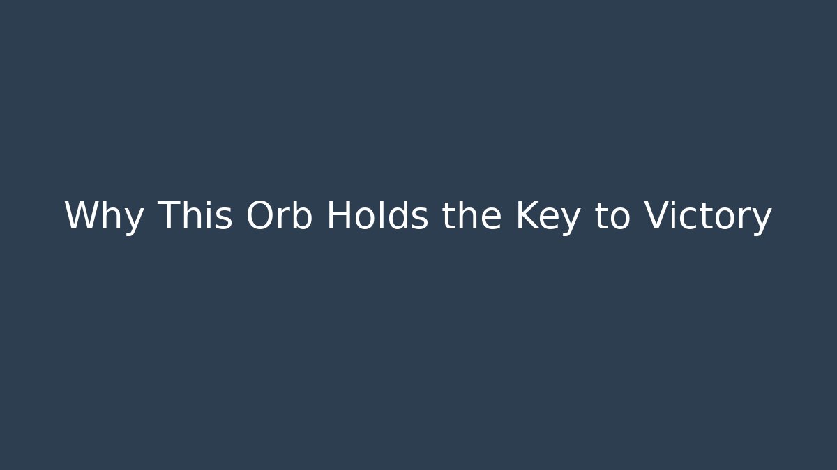 Why This Orb Holds the Key to Victory - Create More Assets