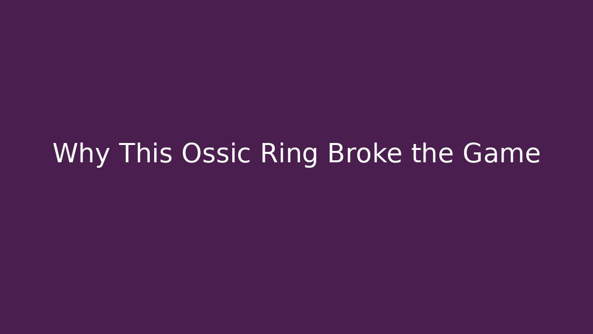 Why This Ossic Ring Broke the Game