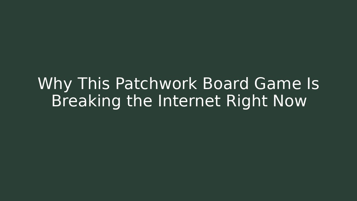 Why This Patchwork Board Game Is Breaking the Internet Right Now - Create More Assets