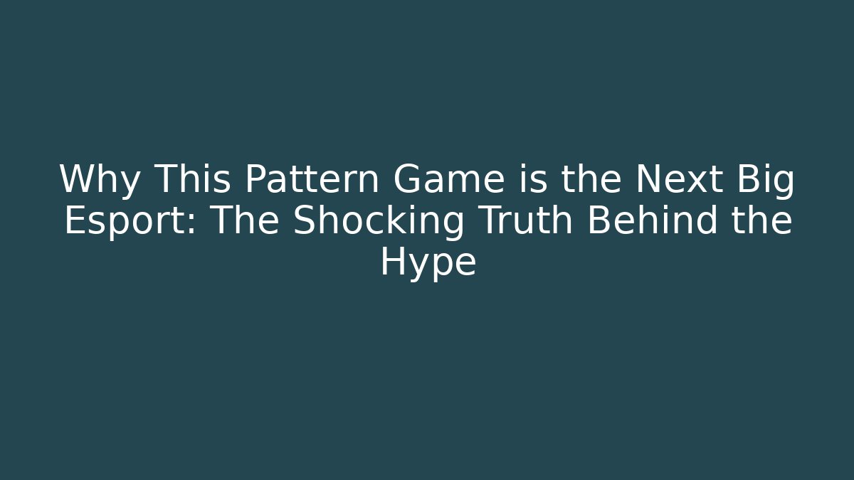 Why This Pattern Game is the Next Big Esport: The Shocking Truth Behind the Hype