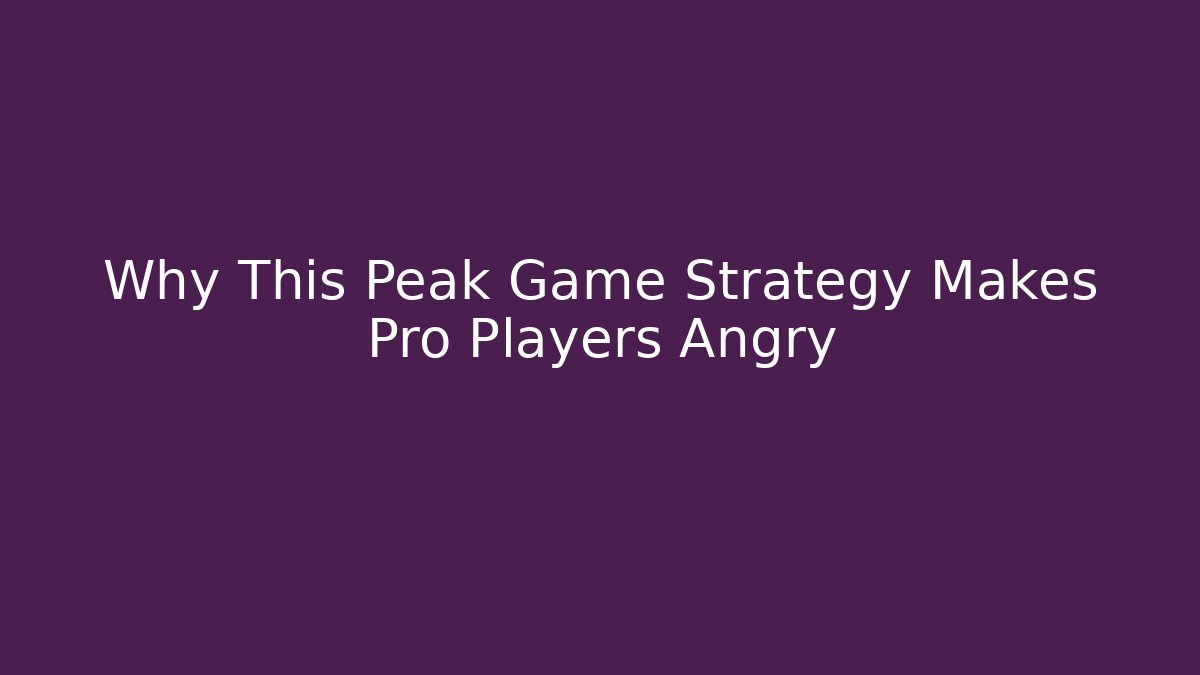 Why This Peak Game Strategy Makes Pro Players Angry - Create More Assets