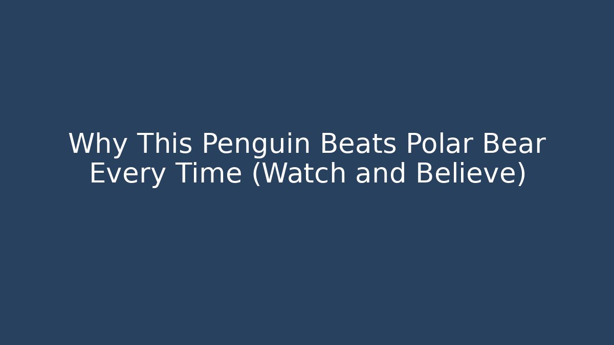 Why This Penguin Beats Polar Bear Every Time (Watch and Believe)