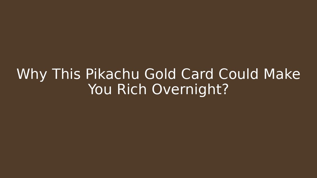 Why This Pikachu Gold Card Could Make You Rich Overnight?