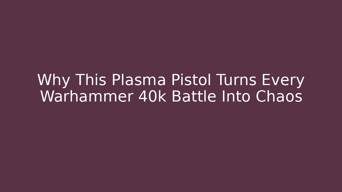 Why This Plasma Pistol Turns Every Warhammer 40k Battle Into Chaos