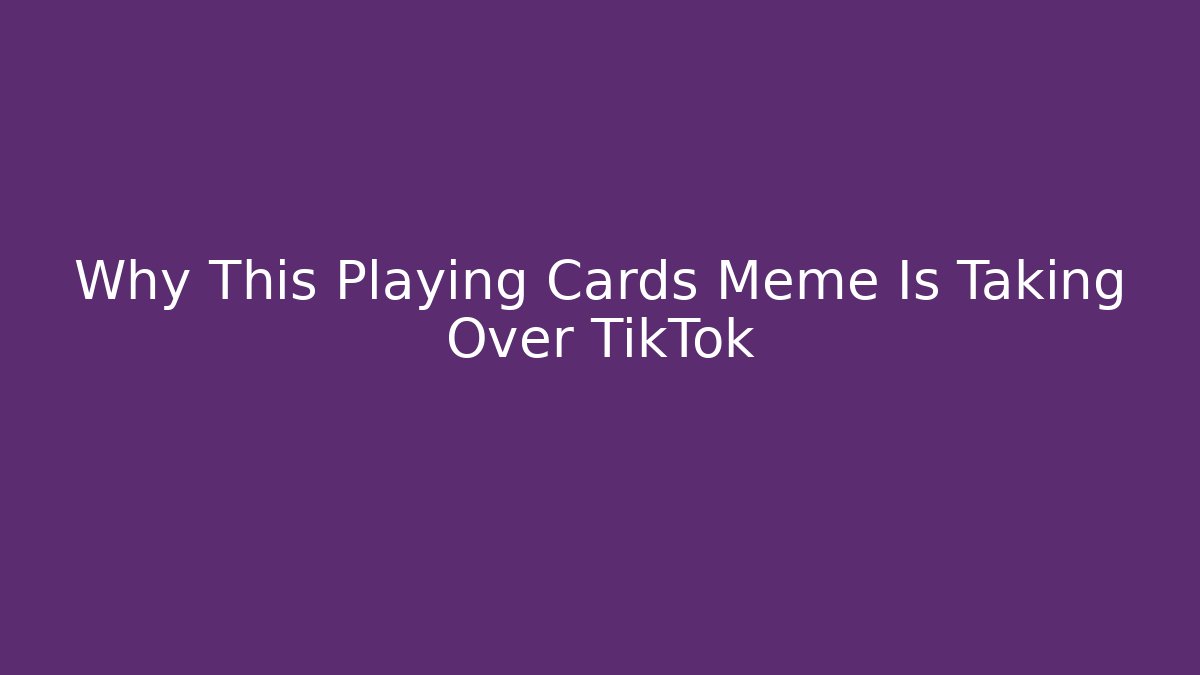 Why This Playing Cards Meme Is Taking Over TikTok - Create More Assets