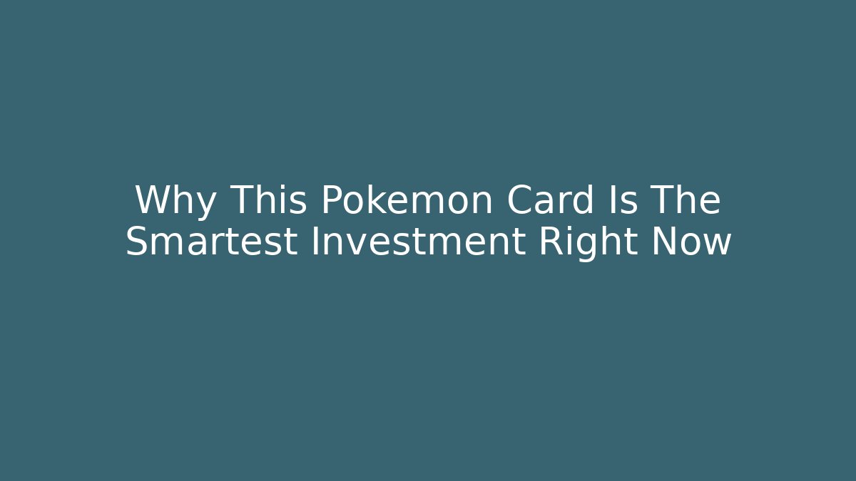 Why This Pokémon Card Is The Smartest Investment Right Now