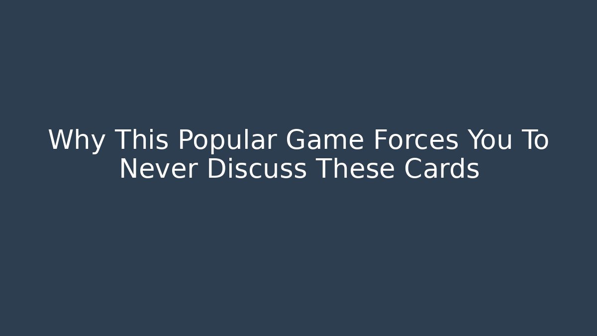 Why This Popular Game Forces You To Never Discuss These Cards