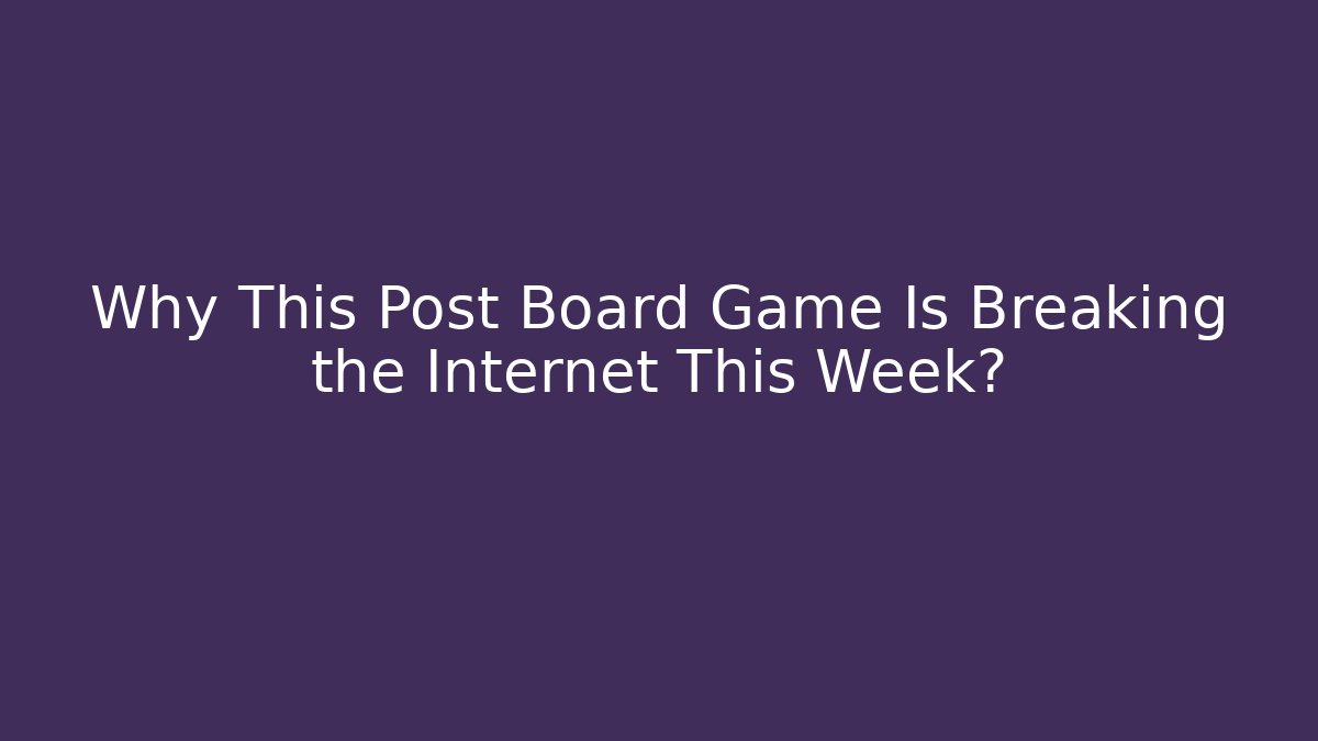 Why This Post Board Game Is Breaking the Internet This Week? - Create More Assets