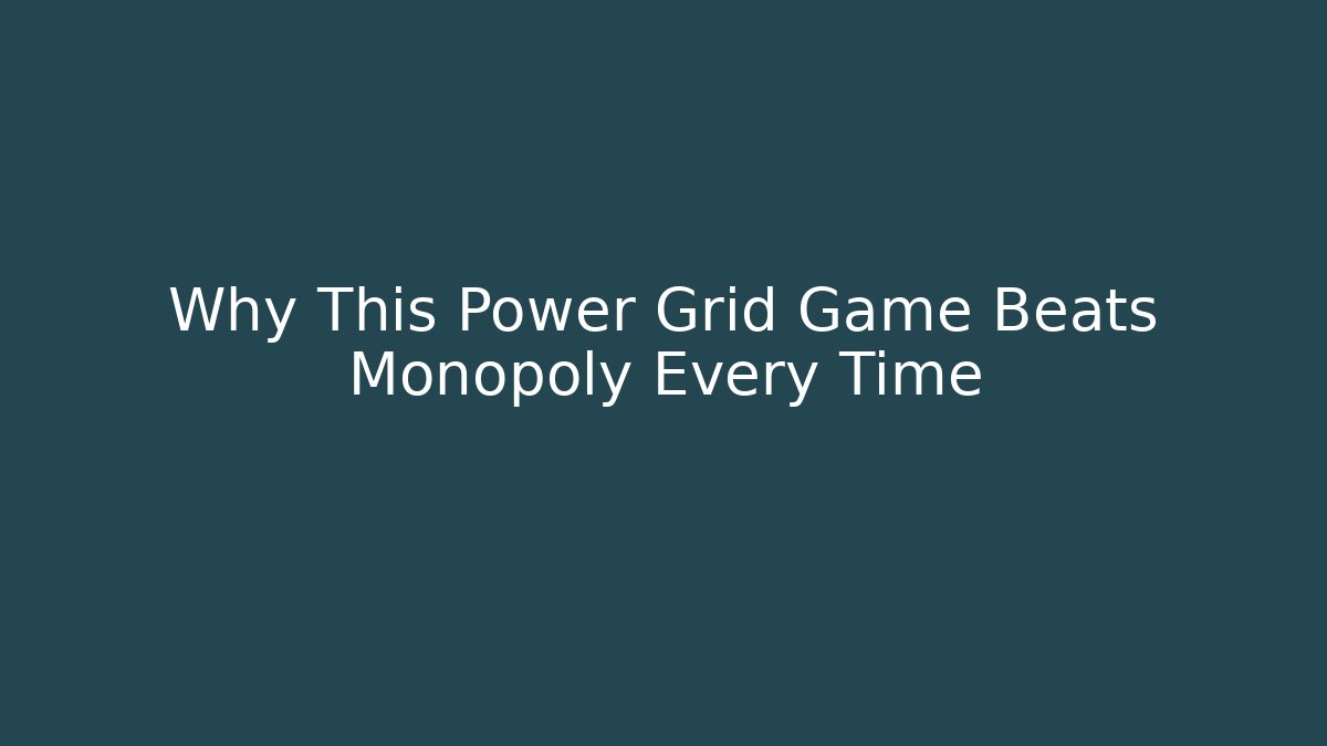 Why This Power Grid Game Beats Monopoly Every Time